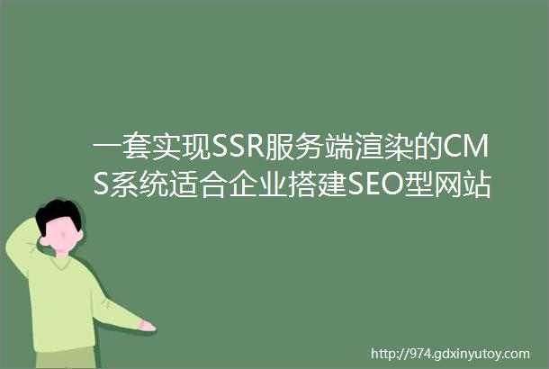 一套实现SSR服务端渲染的CMS系统适合企业搭建SEO型网站